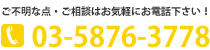 ご不明な点・ご相談はお気軽にお電話ください。TEL.03-5876-3778